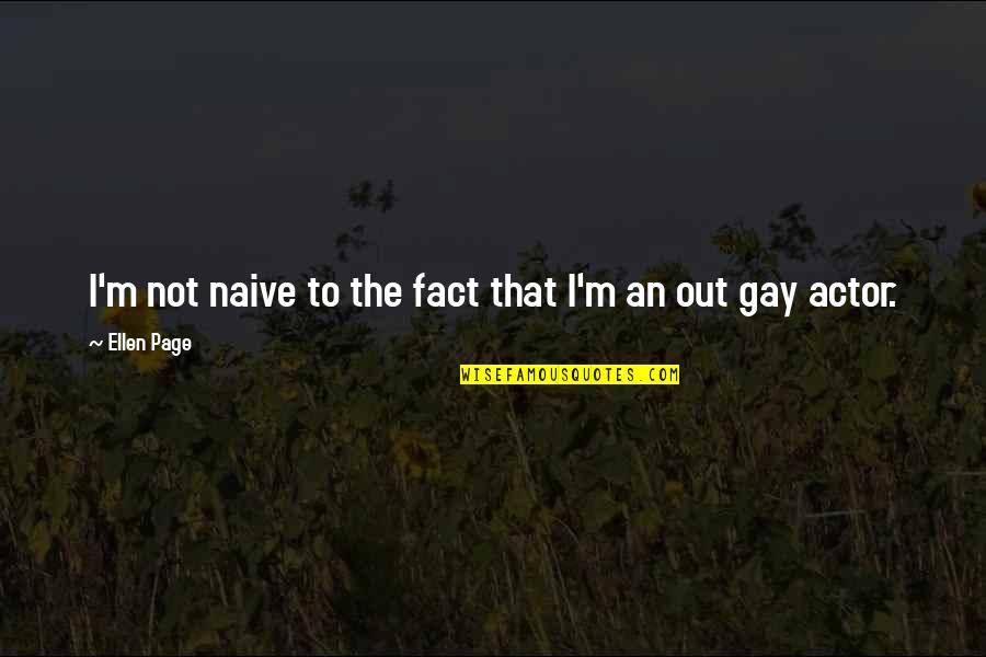 Fatuma Hussein Quotes By Ellen Page: I'm not naive to the fact that I'm Fatuma Hussein Quotes By Ellen Page: I'm not naive to the fact that I'm