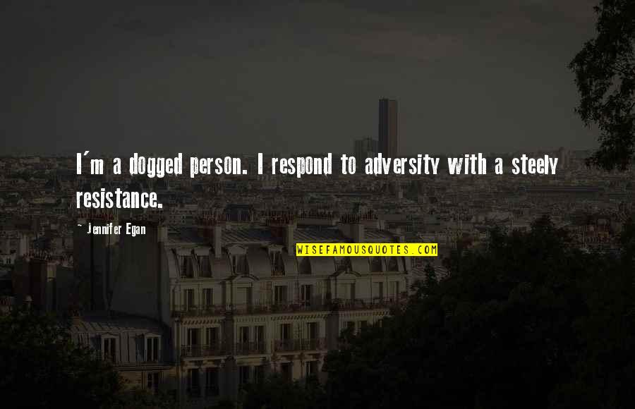 Fatuousness Pronunciation Quotes By Jennifer Egan: I'm a dogged person. I respond to adversity