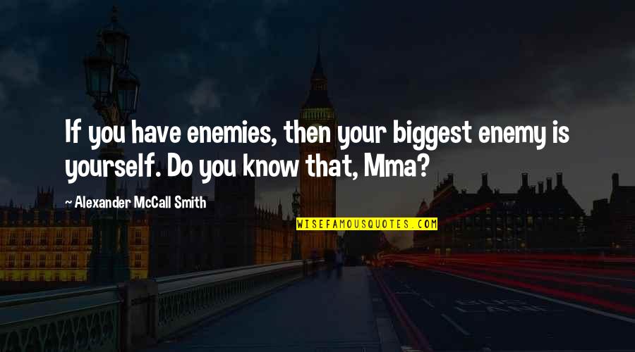 Fatuousness Quotes By Alexander McCall Smith: If you have enemies, then your biggest enemy