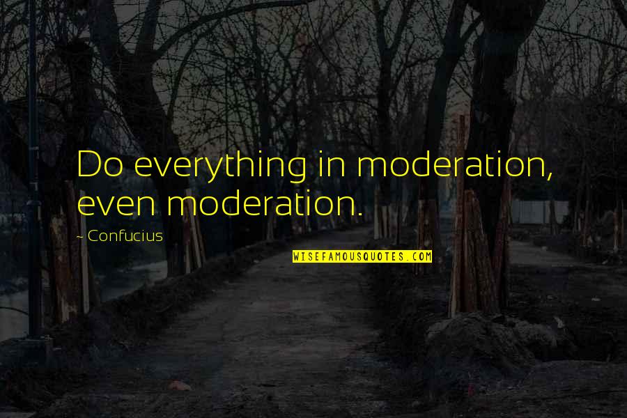 Fatuousness Quotes By Confucius: Do everything in moderation, even moderation.