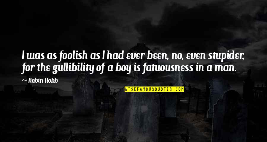 Fatuousness Quotes By Robin Hobb: I was as foolish as I had ever