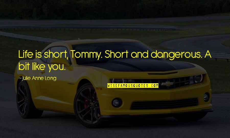 Fatwahs Quotes By Julie Anne Long: Life is short, Tommy. Short and dangerous. A