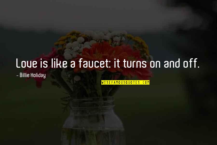Faucet Quotes By Billie Holiday: Love is like a faucet: it turns on Faucet Quotes By Billie Holiday: Love is like a faucet: it turns on