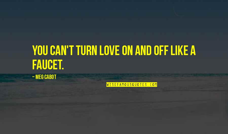 Faucet Quotes By Meg Cabot: You can't turn love on and off like