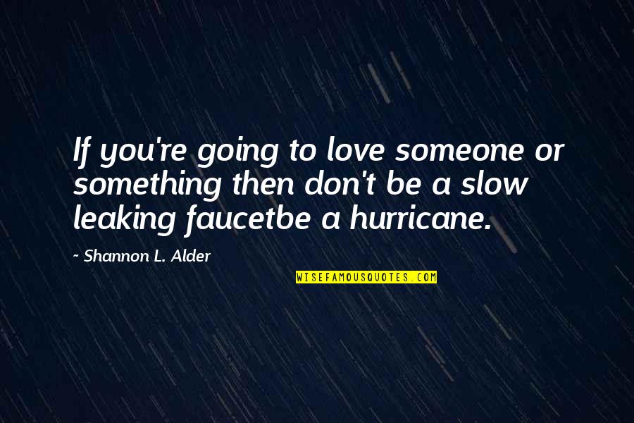Faucet Quotes By Shannon L. Alder: If you're going to love someone or something