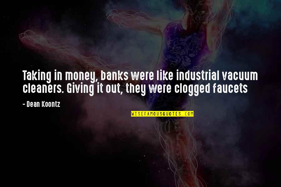 Faucets Quotes By Dean Koontz: Taking in money, banks were like industrial vacuum