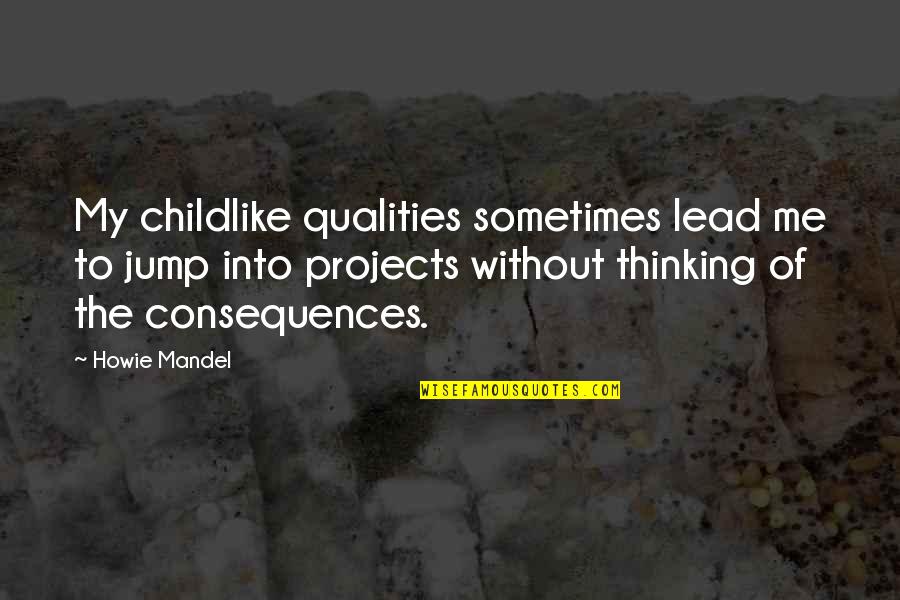 Faucette Farms Quotes By Howie Mandel: My childlike qualities sometimes lead me to jump Faucette Farms Quotes By Howie Mandel: My childlike qualities sometimes lead me to jump