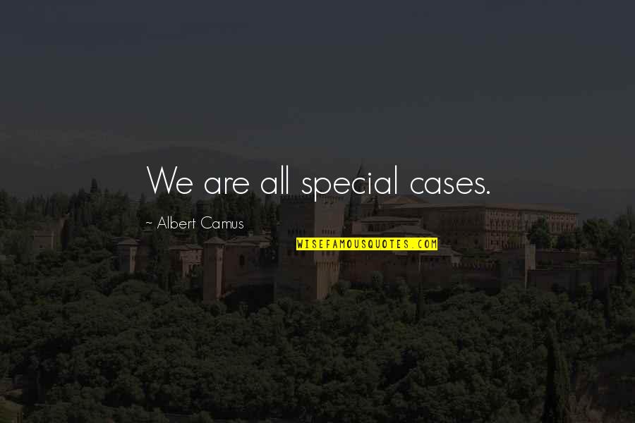 Faucette Joint Quotes By Albert Camus: We are all special cases. Faucette Joint Quotes By Albert Camus: We are all special cases.