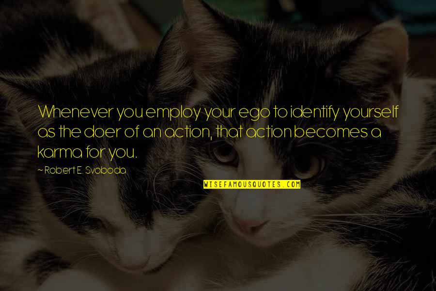 Faucette Joint Quotes By Robert E. Svoboda: Whenever you employ your ego to identify yourself Faucette Joint Quotes By Robert E. Svoboda: Whenever you employ your ego to identify yourself