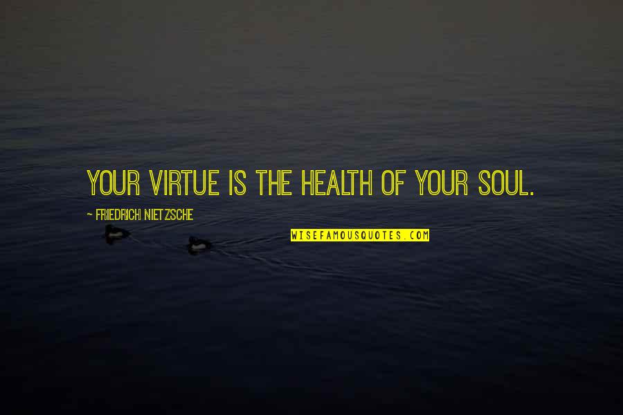 Fauchard Day Clinic Quotes By Friedrich Nietzsche: Your virtue is the health of your soul.