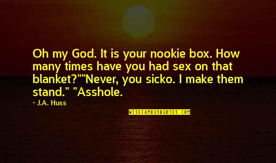 Fauchard Fork Quotes By J.A. Huss: Oh my God. It is your nookie box.