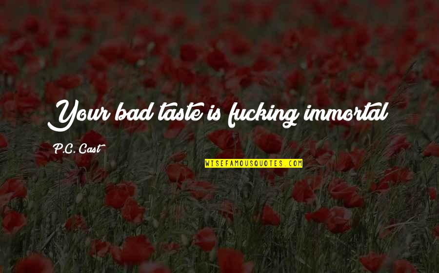 Fauchard Quotes By P.C. Cast: Your bad taste is fucking immortal! Fauchard Quotes By P.C. Cast: Your bad taste is fucking immortal!