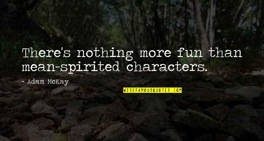 Faucheux Artist Quotes By Adam McKay: There's nothing more fun than mean-spirited characters.