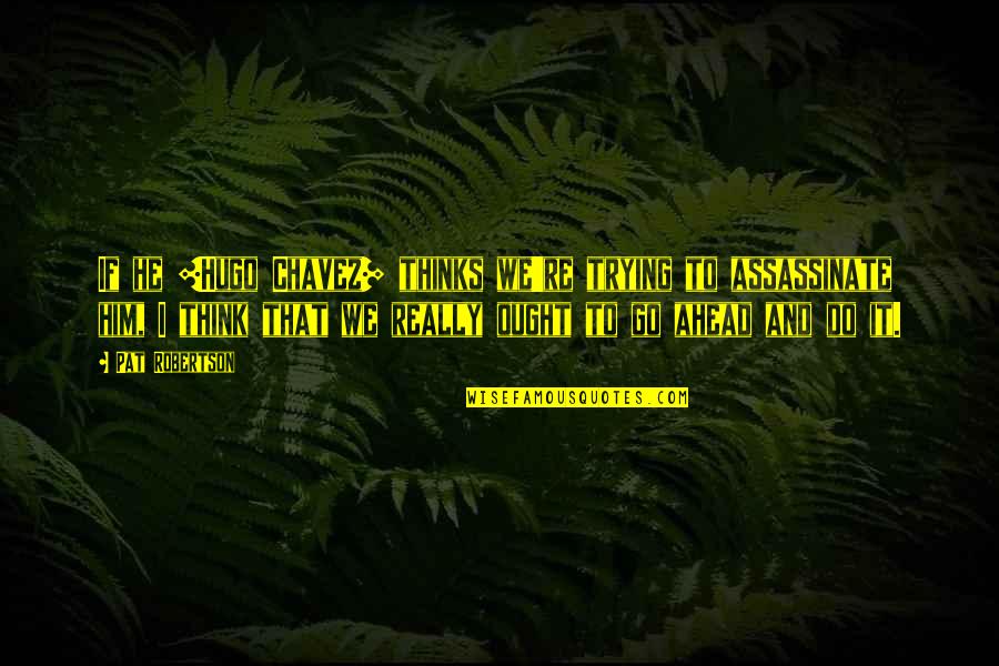 Faucheux Artist Quotes By Pat Robertson: If he [Hugo Chavez] thinks we're trying to
