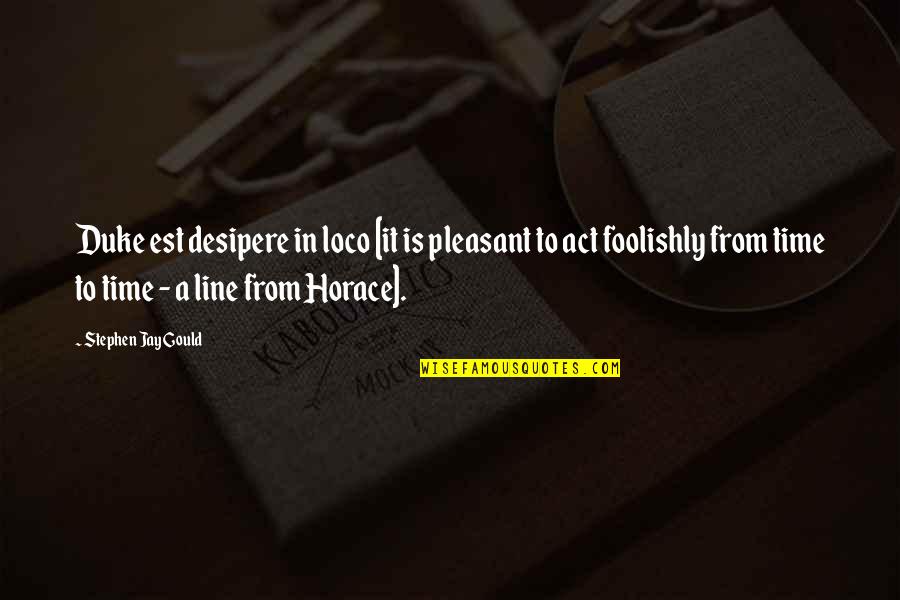 Faucheux Artist Quotes By Stephen Jay Gould: Duke est desipere in loco [it is pleasant