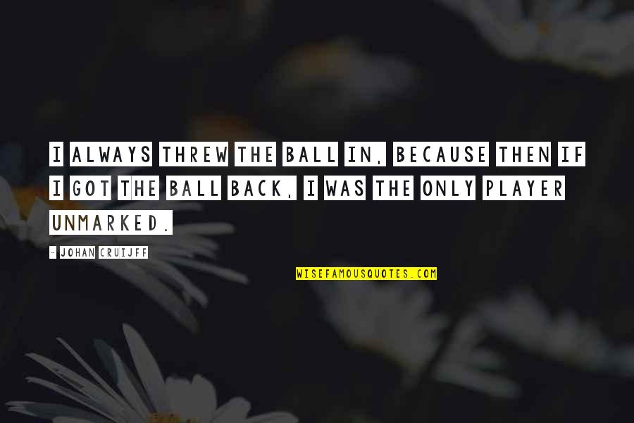 Fauchon Lhotel Quotes By Johan Cruijff: I always threw the ball in, because then Fauchon Lhotel Quotes By Johan Cruijff: I always threw the ball in, because then