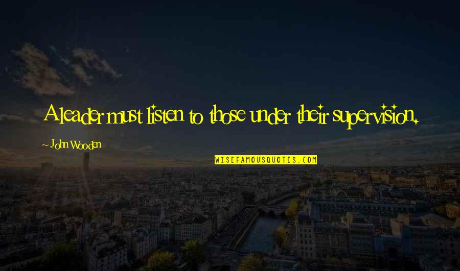 Fauchon Tea Quotes By John Wooden: A leader must listen to those under their Fauchon Tea Quotes By John Wooden: A leader must listen to those under their