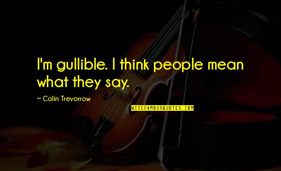 Faucille Dor Quotes By Colin Trevorrow: I'm gullible. I think people mean what they Faucille Dor Quotes By Colin Trevorrow: I'm gullible. I think people mean what they