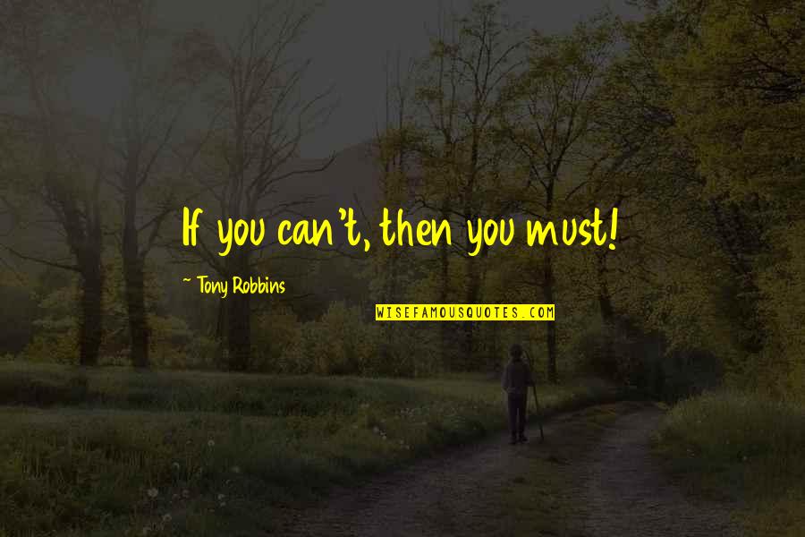 Faucille Quotes By Tony Robbins: If you can't, then you must! Faucille Quotes By Tony Robbins: If you can't, then you must!