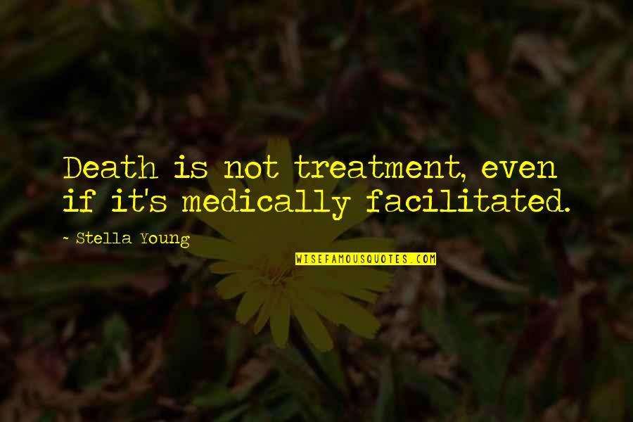 Fauconnier Formation Quotes By Stella Young: Death is not treatment, even if it's medically Fauconnier Formation Quotes By Stella Young: Death is not treatment, even if it's medically