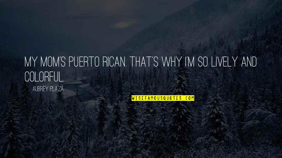 Faughnan On Ethics Quotes By Aubrey Plaza: My mom's Puerto Rican. That's why I'm so
