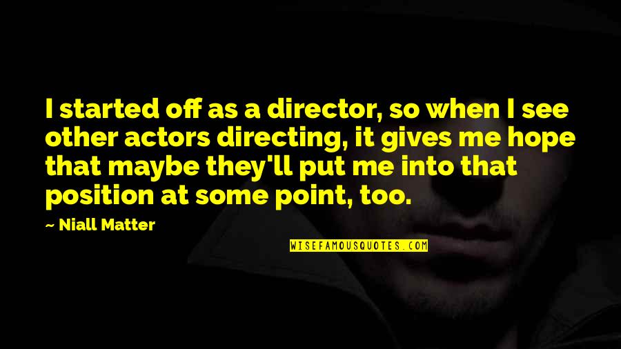 Faughnan On Ethics Quotes By Niall Matter: I started off as a director, so when Faughnan On Ethics Quotes By Niall Matter: I started off as a director, so when
