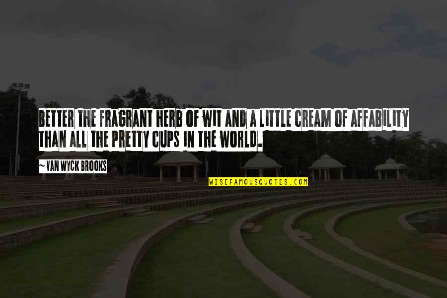 Faughnan Quotes By Van Wyck Brooks: Better the fragrant herb of wit and a Faughnan Quotes By Van Wyck Brooks: Better the fragrant herb of wit and a