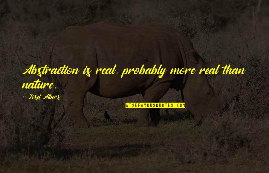Faugier Clement Quotes By Josef Albers: Abstraction is real, probably more real than nature. Faugier Clement Quotes By Josef Albers: Abstraction is real, probably more real than nature.