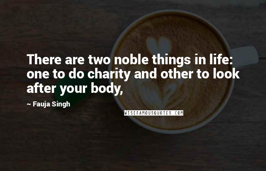 Fauja Singh quotes: There are two noble things in life: one to do charity and other to look after your body,