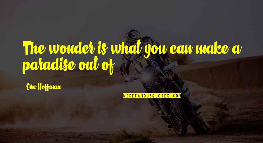 Faujdarhat Cadet College Quotes By Eva Hoffman: The wonder is what you can make a Faujdarhat Cadet College Quotes By Eva Hoffman: The wonder is what you can make a