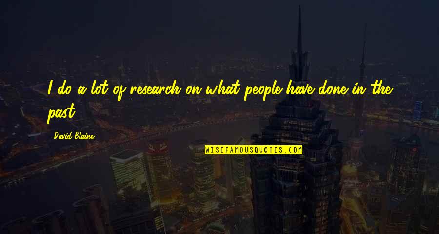 Fauji Quotes By David Blaine: I do a lot of research on what Fauji Quotes By David Blaine: I do a lot of research on what