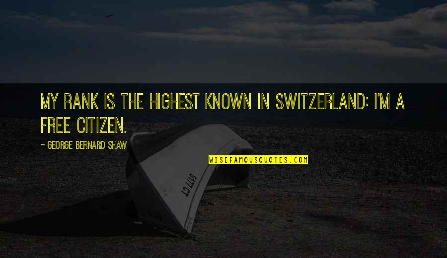 Faulconbridge Geography Quotes By George Bernard Shaw: My rank is the highest known in Switzerland: