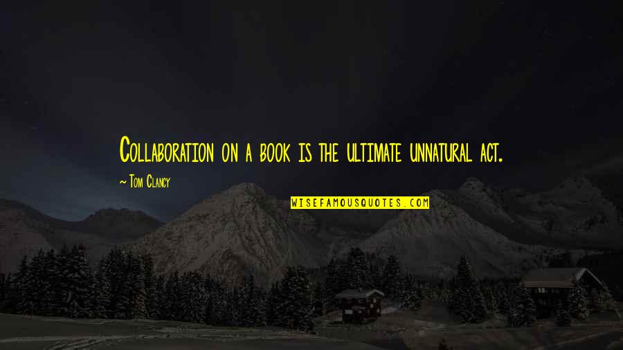 Fauled Quotes By Tom Clancy: Collaboration on a book is the ultimate unnatural