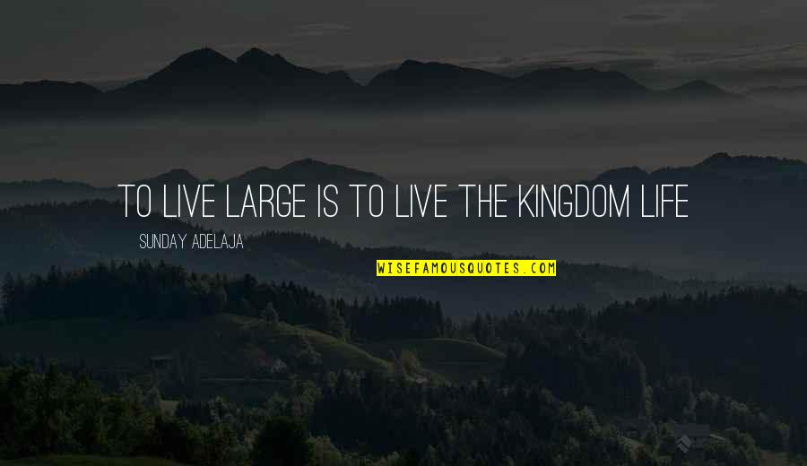 Fauler Sack Quotes By Sunday Adelaja: To Live Large Is To Live The Kingdom