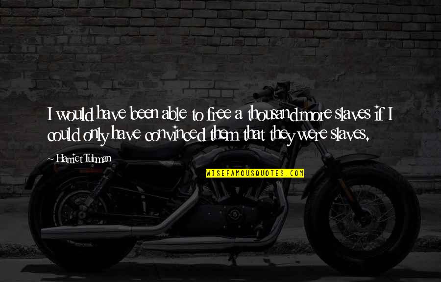 Faulkes Air Quotes By Harriet Tubman: I would have been able to free a Faulkes Air Quotes By Harriet Tubman: I would have been able to free a