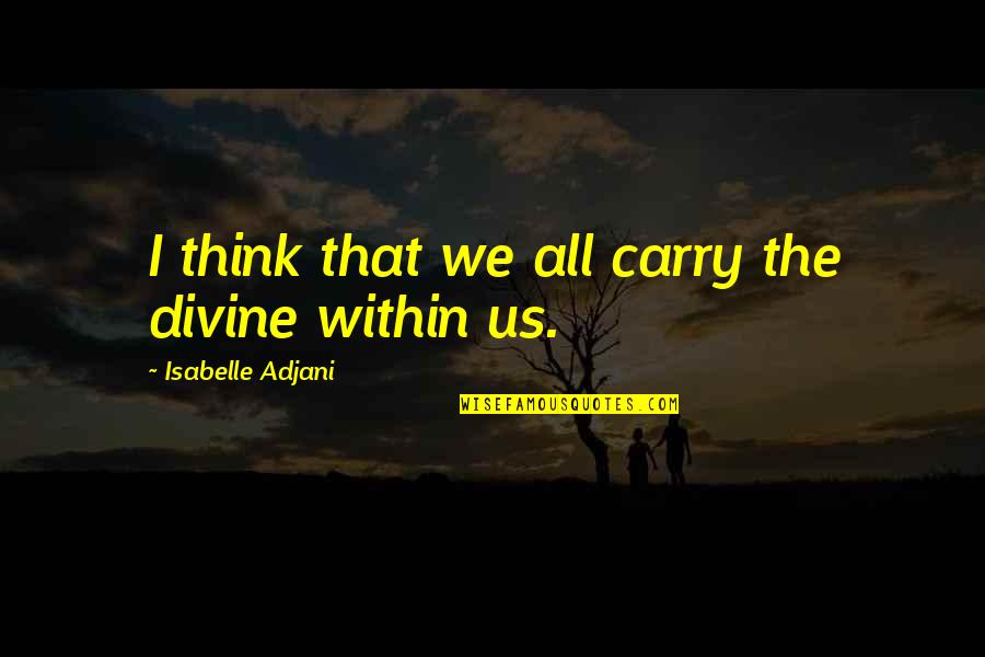 Faulkland Quotes By Isabelle Adjani: I think that we all carry the divine