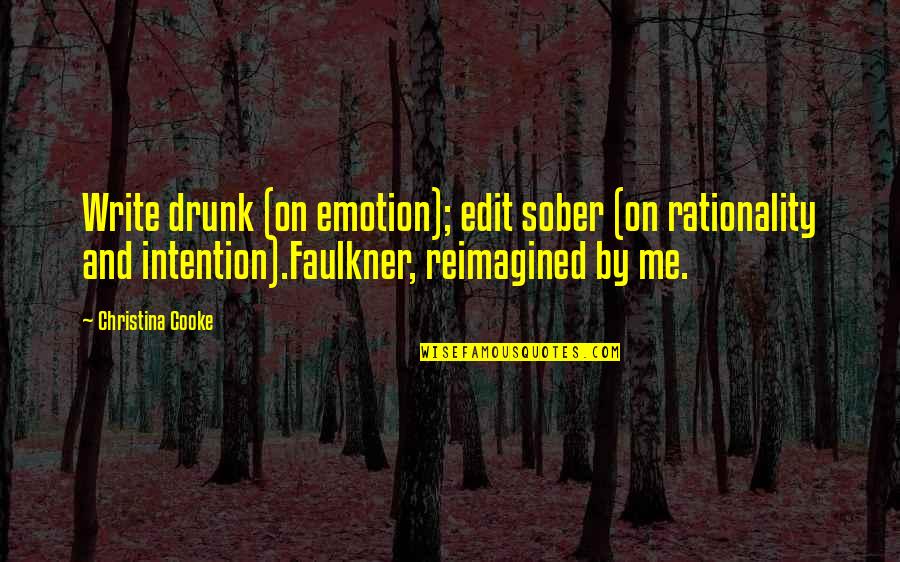 Faulkner Quotes By Christina Cooke: Write drunk (on emotion); edit sober (on rationality