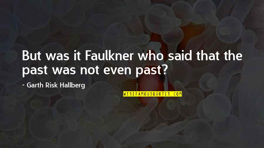 Faulkner Quotes By Garth Risk Hallberg: But was it Faulkner who said that the