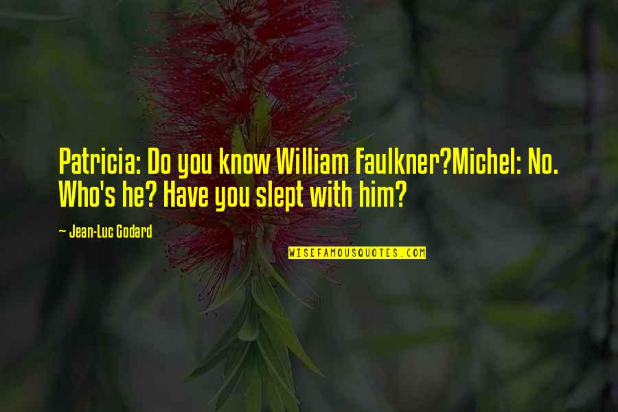 Faulkner Quotes By Jean-Luc Godard: Patricia: Do you know William Faulkner?Michel: No. Who's