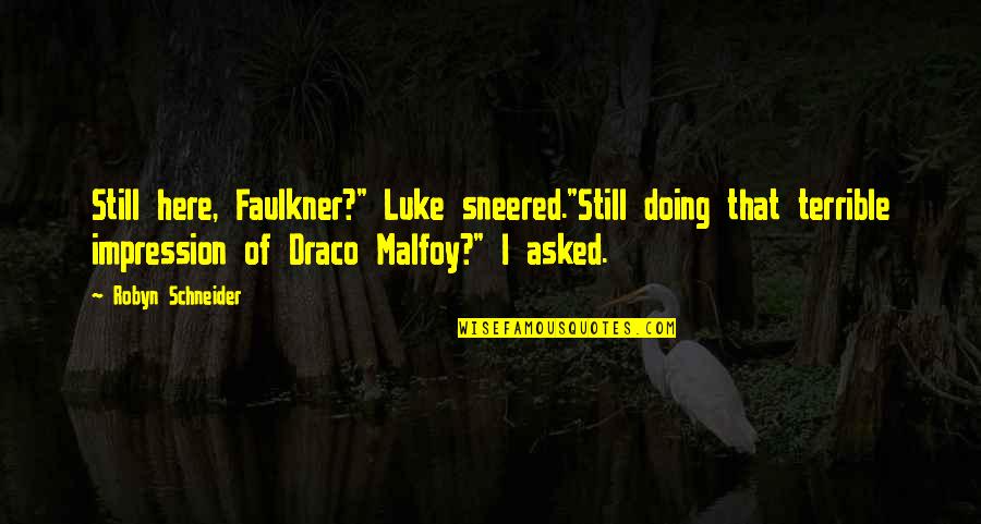 Faulkner Quotes By Robyn Schneider: Still here, Faulkner?" Luke sneered."Still doing that terrible
