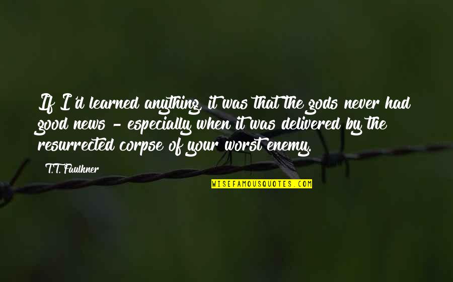 Faulkner Quotes By T.T. Faulkner: If I'd learned anything, it was that the