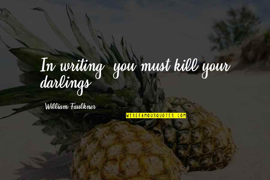 Faulkner Quotes By William Faulkner: In writing, you must kill your darlings.