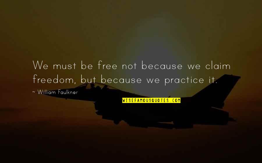 Faulkner Quotes By William Faulkner: We must be free not because we claim