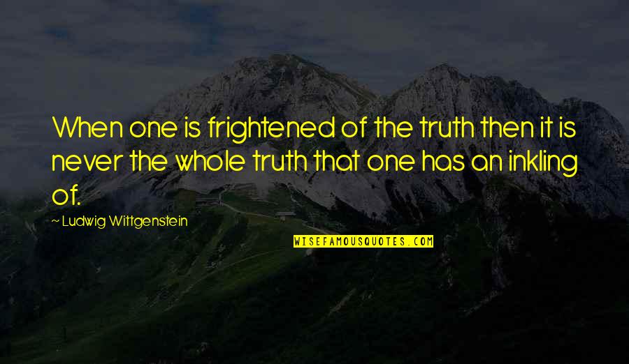 Faulkner The Past Quotes By Ludwig Wittgenstein: When one is frightened of the truth then Faulkner The Past Quotes By Ludwig Wittgenstein: When one is frightened of the truth then