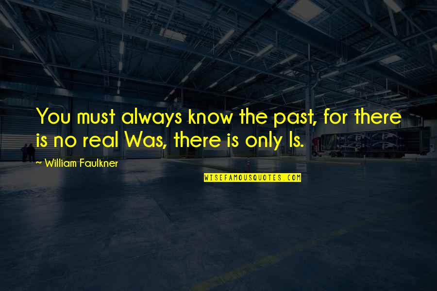 Faulkner The Past Quotes By William Faulkner: You must always know the past, for there Faulkner The Past Quotes By William Faulkner: You must always know the past, for there