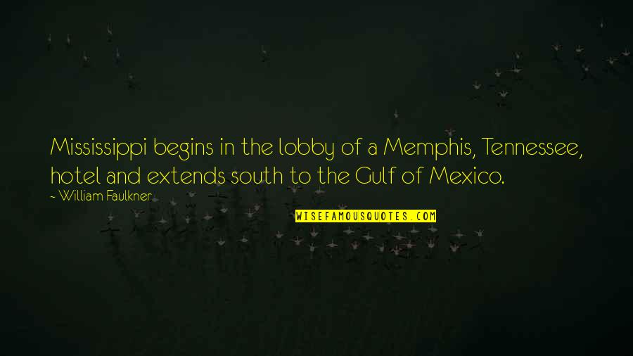 Faulkner The South Quotes By William Faulkner: Mississippi begins in the lobby of a Memphis,