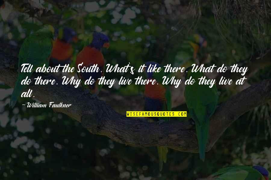 Faulkner The South Quotes By William Faulkner: Tell about the South. What's it like there.