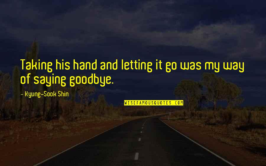 Faulkner Time Quote Quotes By Kyung-Sook Shin: Taking his hand and letting it go was Faulkner Time Quote Quotes By Kyung-Sook Shin: Taking his hand and letting it go was