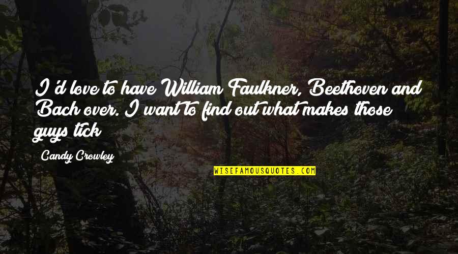 Faulkner William Quotes By Candy Crowley: I'd love to have William Faulkner, Beethoven and Faulkner William Quotes By Candy Crowley: I'd love to have William Faulkner, Beethoven and