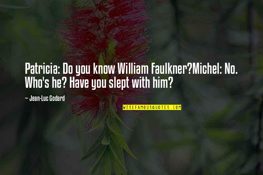 Faulkner William Quotes By Jean-Luc Godard: Patricia: Do you know William Faulkner?Michel: No. Who's Faulkner William Quotes By Jean-Luc Godard: Patricia: Do you know William Faulkner?Michel: No. Who's